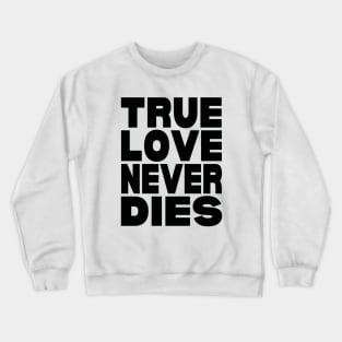 True love never dies Crewneck Sweatshirt